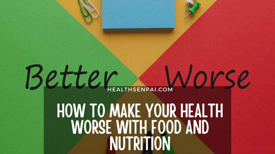 How To Make Your Health Worse With Food And Nutrition