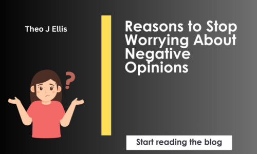 Reasons to Stop Worrying About Negative Opinions 1 - https://theojellis.com/blog/